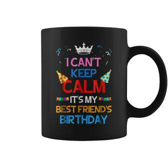 I Cant Keep Calm Its My Best Friends Birthday Coffee Mug | Mazezy CA