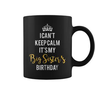 I Cant Keep Calm Its My Big Sisters Birthday Coffee Mug | Mazezy