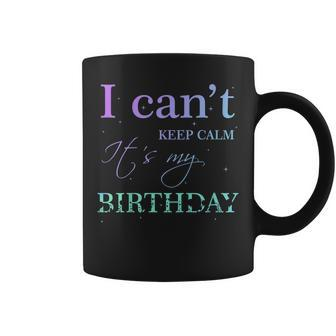 I Cant Keep Calm Its My Birthday T Shirt Funny Birthday Coffee Mug | Mazezy