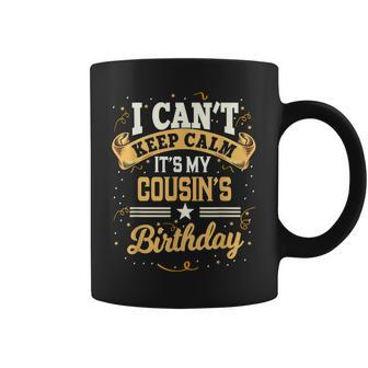 I Cant Keep Calm Its My Cousin Birthday Party Gift Coffee Mug - Seseable