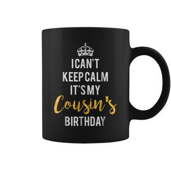 I Cant Keep Calm Its My Cousins Birthday Coffee Mug | Mazezy