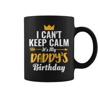 I Cant Keep Calm Its My Daddys Birthday Coffee Mug - Thegiftio UK