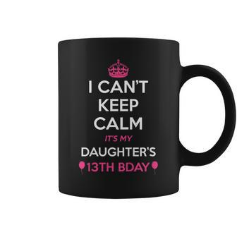 I Cant Keep Calm Its My Daughters 13Th Birthday Shirt Coffee Mug | Mazezy
