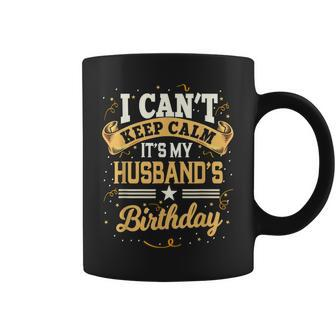 I Cant Keep Calm Its My Husband Birthday Party Gift Coffee Mug - Seseable
