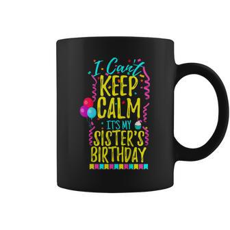 I Cant Keep Calm Its My Sisters Birthday Party Shirt Gift Coffee Mug | Mazezy