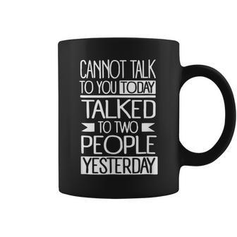 I Cant Talk To You Today I Talked To 2 People Yesterday Coffee Mug - Seseable