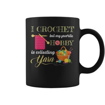 I Crochet But My Favorite Hobby Is Collecting Yarn Funny Coffee Mug | Mazezy
