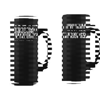I Did Not Commit Tax Fraud In 2013 Funny Joke For Dad Gift For Mens Coffee Mug | Mazezy