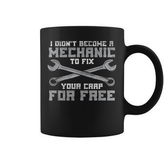 I Didnt Become A Mechanic To Fix Your Crap For Free Funny Coffee Mug | Mazezy