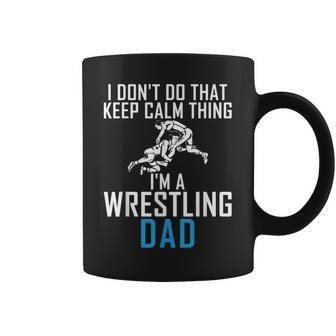 I Dont Do That Keep Calm Things Im A Wrestling Dad Coffee Mug - Thegiftio UK