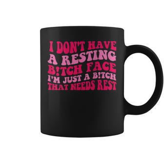 I Dont Have A Resting Bitch Face Im Just A Bitch Funny Coffee Mug | Mazezy