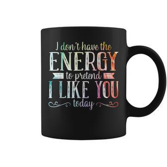 I Dont Have The Energy To Pretend I Like You Today Coffee Mug | Mazezy