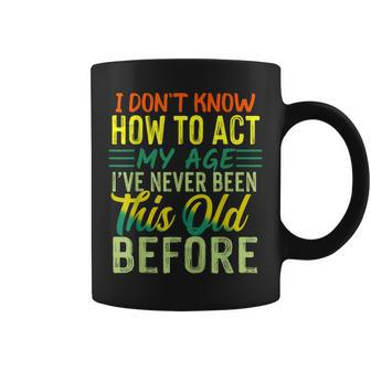 I Dont Know How To Act My Age Ive Never Been This Age Coffee Mug - Thegiftio UK