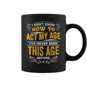 I Dont Know How To Act My Age T Coffee Mug - Seseable