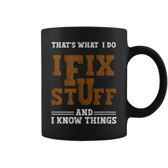 I Fix Stuff And Know Things That What I Do Mechanic Coffee Mug | Mazezy
