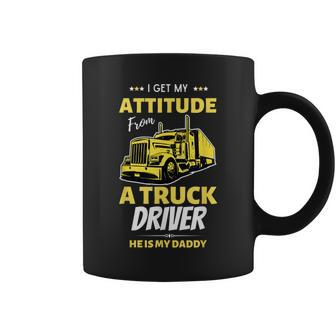 I Get My Attitude From A Truck Driver Funny Trucker Dad Coffee Mug | Mazezy
