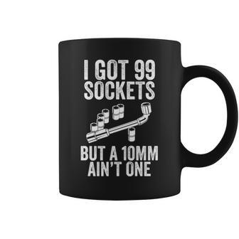 I Got 99 Sockets But A 10Mm Aint One Bolt Tools Dads Gift Coffee Mug - Seseable