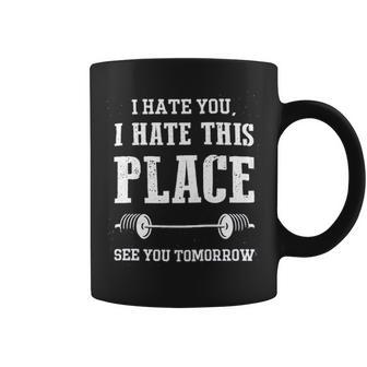 I Hate You I Hate This Place See You Tomorrow Gym Coffee Mug - Thegiftio UK
