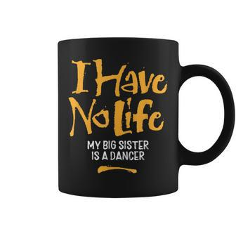 I Have No Life My Big Sister Is A Dancer Funny Dance Coffee Mug | Mazezy