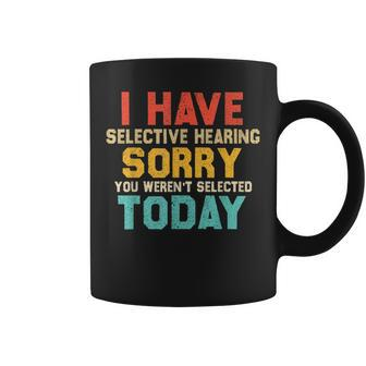 I Have Selective Hearing You Werent Selected Funny Coffee Mug | Mazezy