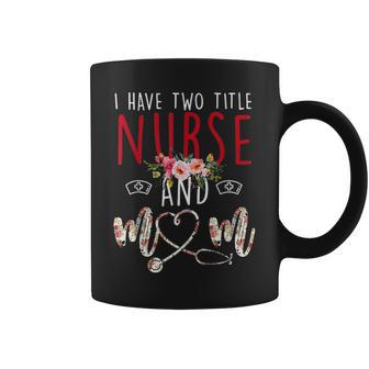 I Have Two Title Nurse And Mom Gift Mens Womens Kids Coffee Mug - Seseable