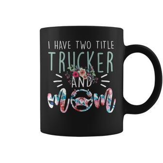 I Have Two Title Trucker And Mom Gift Mens Womens Kids Coffee Mug - Seseable