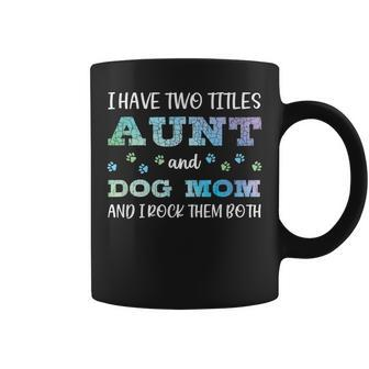 I Have Two Titles Aunt And Dog Mom And I Rock Them Both V3 Coffee Mug - Seseable