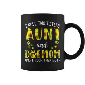 I Have Two Titles Aunt And Dog Mom Sunflower Cute Dog Lovers Coffee Mug - Seseable
