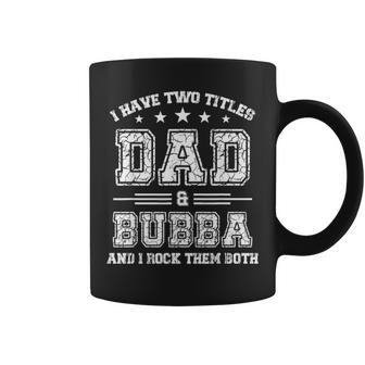 I Have Two Titles Dad And Bubba Fathers Day Gift Coffee Mug - Seseable