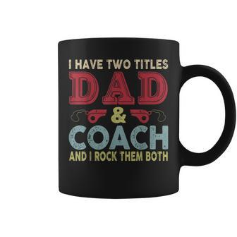 I Have Two Titles Dad And Coach Fathers Day Proud Dad Coffee Mug - Seseable