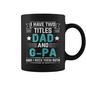 I Have Two Titles Dad And G-Pa Funny Fathers Day Coffee Mug - Seseable