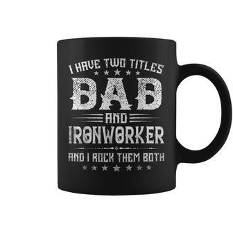 I Have Two Titles Dad And Ironworker Funny Fathers Day V2 Coffee Mug - Seseable