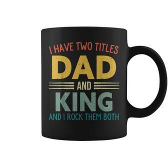 I Have Two Titles Dad And King Vintage Fathers Day Family Coffee Mug - Seseable