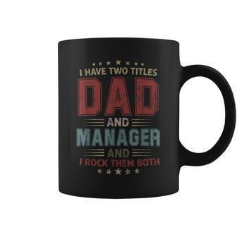 I Have Two Titles Dad And Manager Outfit Fathers Day Fun Coffee Mug - Seseable