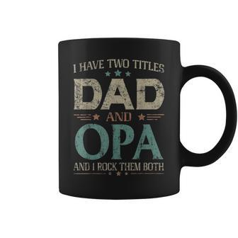 I Have Two Titles Dad And Opa Funny Fathers Day T Coffee Mug - Seseable
