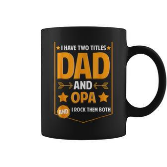 I Have Two Titles Dad And Opa Gifts Opa Fathers Day Coffee Mug - Seseable