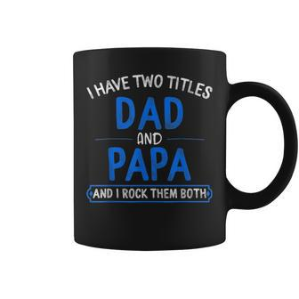 I Have Two Titles Dad And Papa Fathers Day Gift Grandpa Men Coffee Mug - Seseable