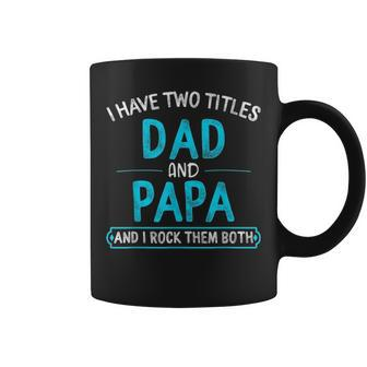 I Have Two Titles Dad And Papa Fathers Day Gift Grandpa Men V2 Coffee Mug - Seseable