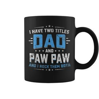 I Have Two Titles Dad And Pawpaw Grandpa Father Gifts Coffee Mug - Seseable