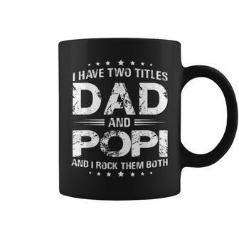I Have Two Titles Dad And Popi T Fathers Day Gift Coffee Mug - Seseable
