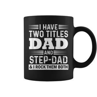 I Have Two Titles Dad And Step-Dad Fathers Day Coffee Mug - Seseable