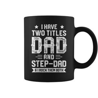I Have Two Titles Dad And Step Dad Fathers Day Gifts Coffee Mug - Seseable