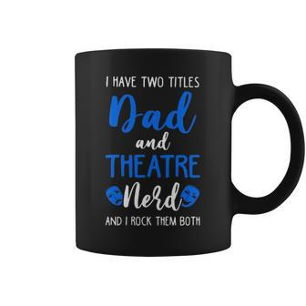 I Have Two Titles Dad And Theatre Nerd And I Rock Them Both Coffee Mug | Mazezy