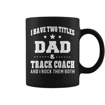 I Have Two Titles Dad & Track Coach Men Gifts Idea Coffee Mug - Seseable