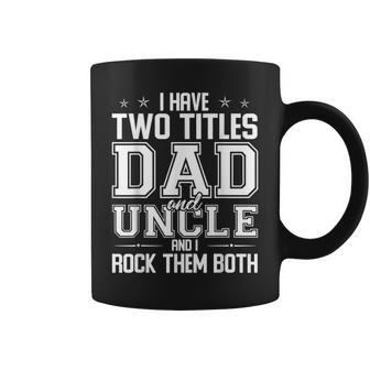 I Have Two Titles Dad And Uncle And I Rock Them Both Gift For Mens Coffee Mug | Mazezy CA