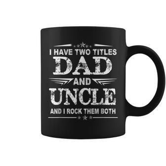 I Have Two Titles Dad And Uncle Funny Fathers Day V2 Coffee Mug - Seseable