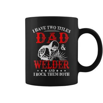I Have Two Titles Dad And Welder Welding Fusing Metal Father Coffee Mug - Seseable