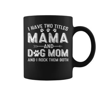 I Have Two Titles Mama And Dog Mom Dogs Owner Gifts Coffee Mug - Seseable