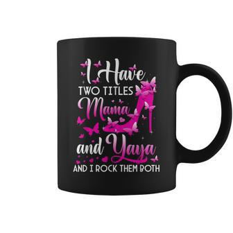 I Have Two Titles Mama And Yaya High Heel Mothers Day Coffee Mug - Seseable