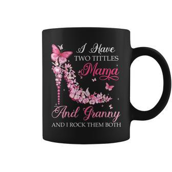 I Have Two Titles Mama Granny High Heel Shoes Mothers Day Coffee Mug - Seseable